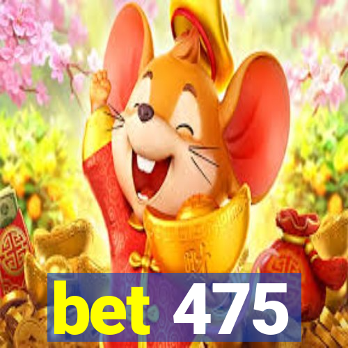 bet 475